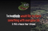Technoblade would like to share something with everyone: is this a house tour stream