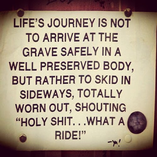 How I try to live my life. Doesn’t always work out that way, sometimes logic and reason win out over heart and that’s ok… but to hell if I’m gona go quietly! #liveeverydaytothefullest #try #win #behappy