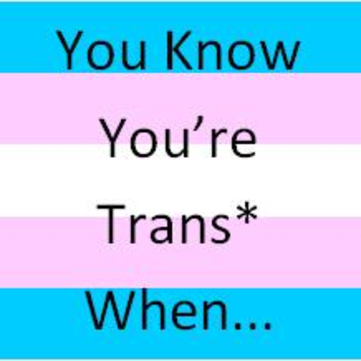XXX You Know You're Trans* When: #1717 You base photo