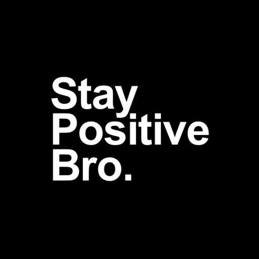 Stay Positive Bro.