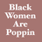 Black Women Are Poppin