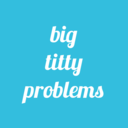 Big Titty Problems During Your Period: 