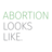 Abortion Looks Like.
