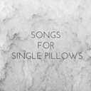 Songs for Single Pillows