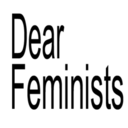 Dear Feminists,