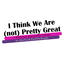 ithinkwearenotprettygreat