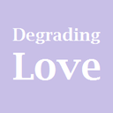 Degrading Love