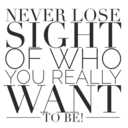 Melissasdreams:never Lose Sight Of Who You Really Want To Be.  You’ll Be Amazed