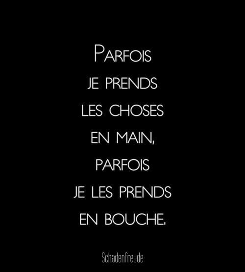 À savoir maintenant, si prendre les choses en bouche serai plus efficace que prendre les chos