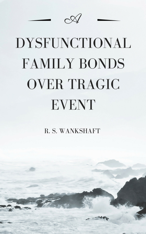 A Dysfunctional Family Bonds Over Tragic Event, by R.S. WankshaftAccurately Titled Novels by Writers