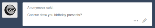 It’s like a month till then, why’d you be thinking about stuff like that now??But, like, sure, yes… Yes. Don’t worry about it if you forget or change your mind, though! I’ll understand. It’s fine.