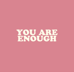 cwote:  You are enoughYou have enoughYou do enough