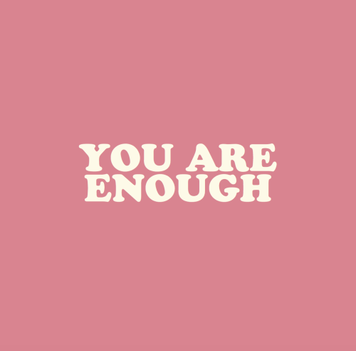 cwote:  You are enoughYou have enoughYou do enough