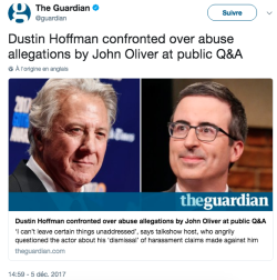 maaarine:  Dustin Hoffman confronted over abuse allegations by John Oliver at public Q&amp;A(The Guardian, Dec 05 2017) Gwilym Mumford:  “Dustin Hoffman and John Oliver became embroiled in a heated argument during a public Q&amp;A, after Oliver confronted