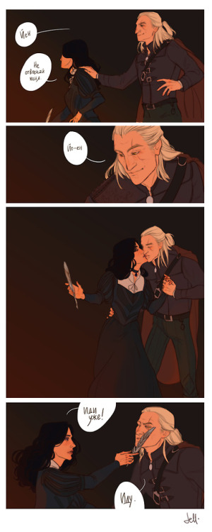 prosto-jele:Geralt: Yen.Yen: Do not bother me.G: Ye-en.[kiss]Y: Come on, go!G: I’m leaving.