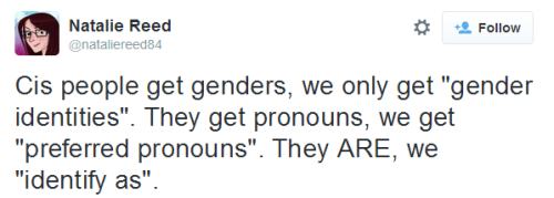 psychoticsiriusblack:tweet by Natalie Reed (@nataliereed84) that reads: Cis people get genders, we o