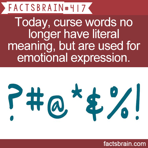 factsbrain:  Today, curse words no longer have literal meaning, but are used for emotional expression. - weird, interesting & funny facts