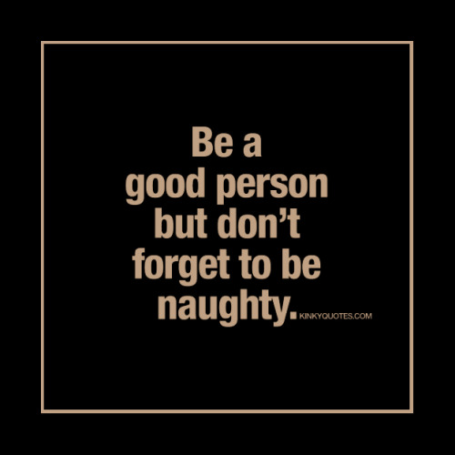 beautifulsecrets42:Thanks to kinkyquotes… Or be so naughty….. that you forget everything