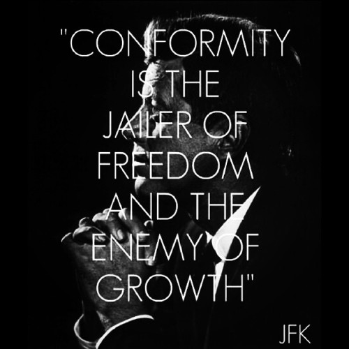 #Conformity is the jailer of freedom and the enemy of #growth" -JFK #quote #liberty #freedom #j