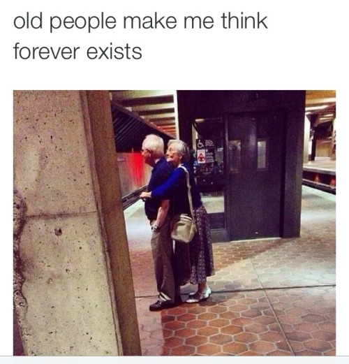 1o17: undefinition: Old people make me think forever exist How you know they didn’t just meet 