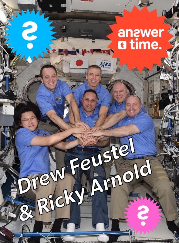 Ever want to ask a real life astronaut a question? Here’s your chance!Astronauts Drew Feustel & Ricky Arnold will be taking your questions in a Video Answer Time session. We’ll collect your questions and send them to space to be answered by the...