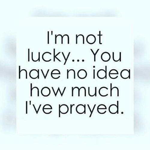 #ImNotLucky #IvePrayed