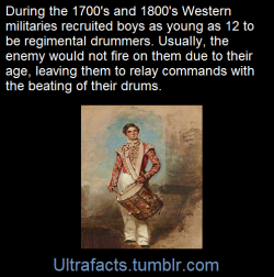 ultrafacts:Until well into the 19th century, western armies recruited young boys to act as drummers. The drums were an important part of the battlefield communications system, with various drum rolls used to signal different commands from officers to