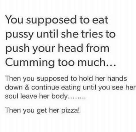 blindcomplikaytions:  prettyandmean:  Yesssss then get me pizza. Thr modt important