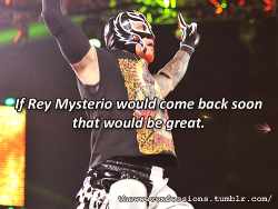 Thewweconfessions:  “If Rey Mysterio Would Come Back Soon That Would Be Great”