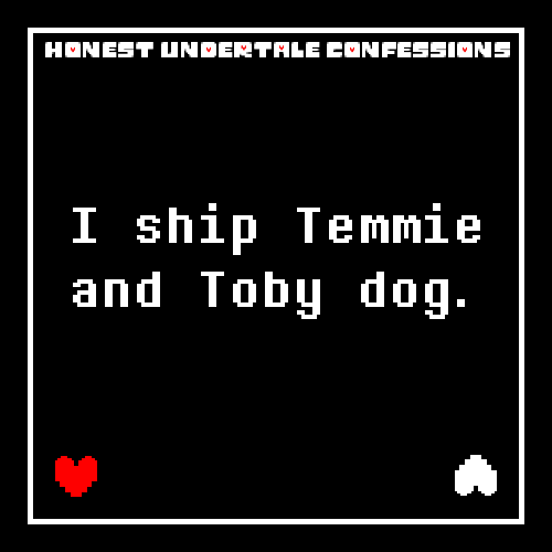 I ship Temmie and Toby dog.