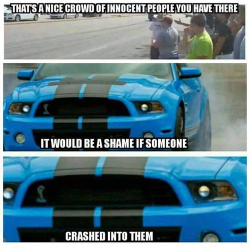 Dear Mustang owners,You did this yourself.edit: Added one more.