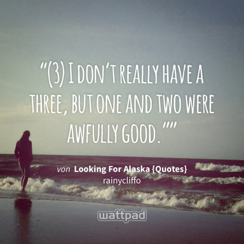 “(3) I don’t really have a three, but one and two were awfully good.”” - von Looking For Alaska {Quotes} (auf Wattpad) http://my.w.tt/UiNb/TVqn7SZJxA
