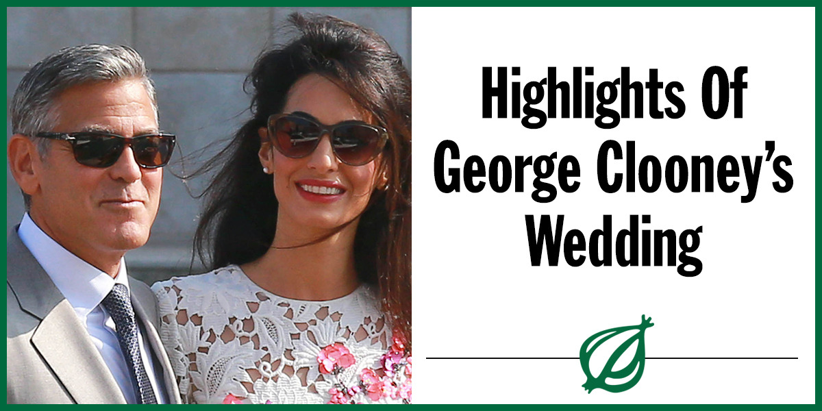 theonion:
“George Clooney’s wedding featured lots of cocky fucking smiles and your annual salary’s worth of candles.
”