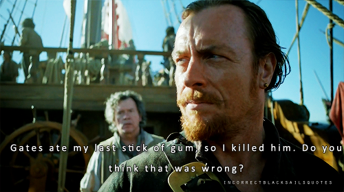 incorrectblacksailsquotes:Dufresne: Hey, where’s Gates?James Flint: Gates ate my last stick of gum, 