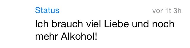 whatsapp-status:  Ich brauch viel Liebe und noch mehr Alkohol! 