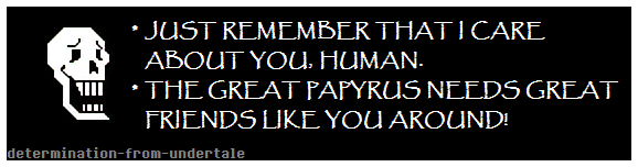 determination-from-undertale:  Papyrus says* OH MY!* ARE YOU ALRIGHT HUMAN?* I HOPE
