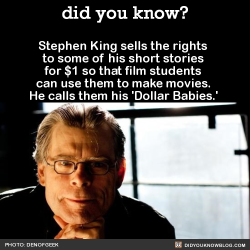 did-you-kno:  did-you-kno: Stephen King sells the rights to some of his short stories for ũ so that film students can use them to make movies. He calls them his ‘Dollar Babies.’ Source 