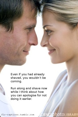  Even if you had already shaved, you wouldn’t be coming. Run along and shave now while I think about how you can apologise for not doing it earlier.  Caption credit: Uxorious Husband  