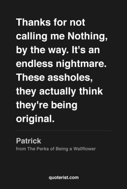 thequoterist:  Thanks for not calling me Nothing… More quotes from The Perks of Being a Wallflower in our Pinterest board. 