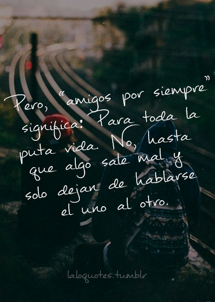 welcometomynightmare88:  Pero mi mejor amiga o ex mejor amiga ya ni se, ella no comprendió