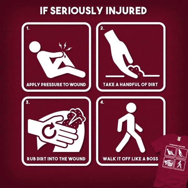 angelonfire77:  Trust me! I’m a nurse. (humor! If seriously injured, seek help and please don’t rub dirt in it! 🙄) 