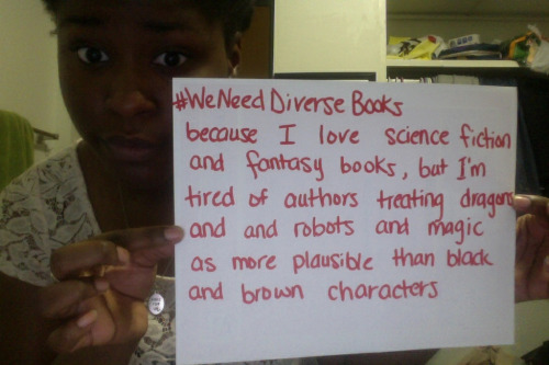 wocinsolidarity:   Attanya: #WeNeedDiverseBooks because I love science fiction and fantasy books, but I’m tired of authors treating dragons and robots and magic as more plausible than black and brown characters Jennifer: #WeNeedDiverseBooks because…