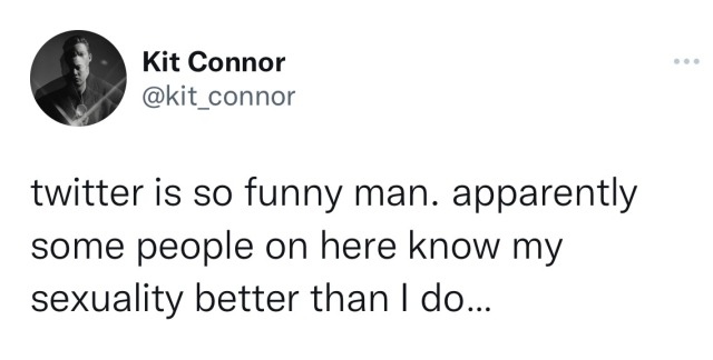 a tweet by kit connor: "twitter is so funny man, apparently some people here know my sexuality better than i do."