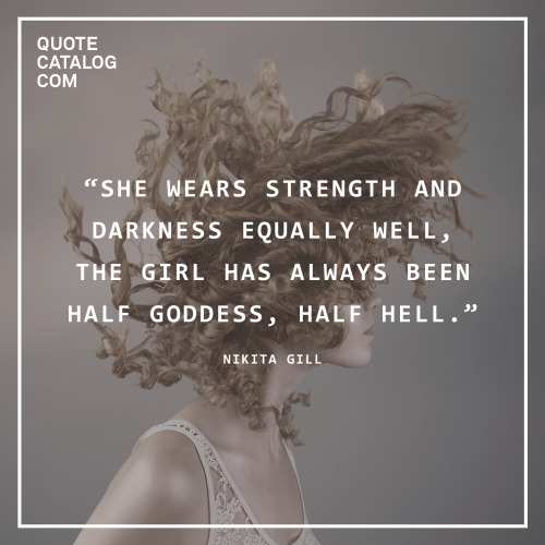 &ldquo;She wears strength and darkness equally well, the girl has always been half goddess, half hel