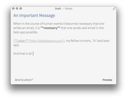 Let.ter is a new and interesting take on an email application.
“ Let.ter is a new approach to email, one that lets you focus on your message without the distractions of your email inbox. No notifications, no inbox zero to achieve, no folders and tags...