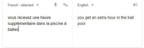 doctorwhothefuckareyou:  kailivesinabox:  in french we don’t say “i love you”, we say “vous recevez une heure supplémentaire dans la piscine à balles” which roughly translates to “you are my sun, my stars, my everything” and i think that’s