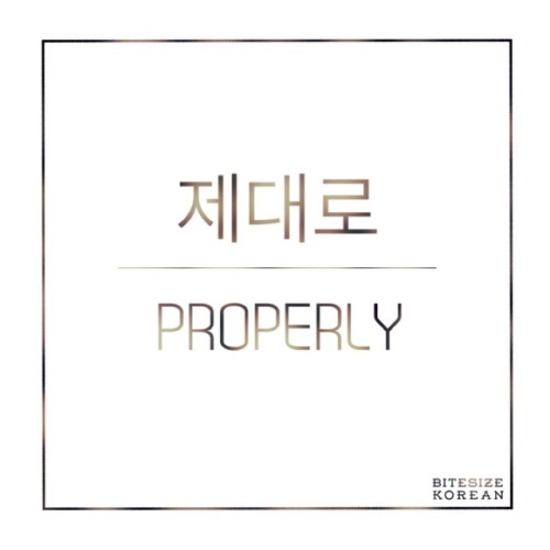 bitesizekorean: 제대로: Properly