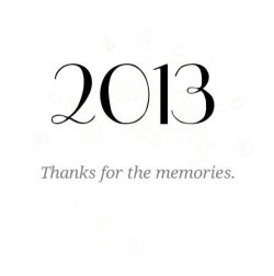 2013, Thanks for the memories | via Tumblr