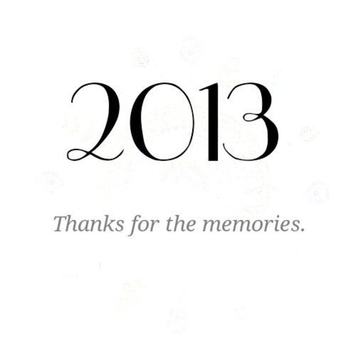 2013, Thanks for the memories | via Tumblr on We Heart It. http://weheartit.com/entry/93689849?utm_campaign=share&utm_medium=image_share&utm_source=tumblr