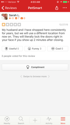smitethepatriarchy:  fuck-customers: I present to you, literally my favorite yelp review at the SmartPet I used to work at.  It’s called CLOSING for a reason people The person who locked the doors in their faces is my hero. 